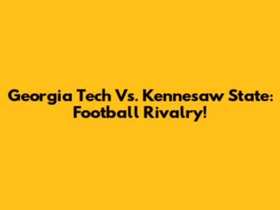 Georgia Tech Vs. Kennesaw State: Football Rivalry!