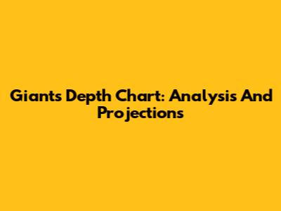 Giants Depth Chart: Analysis And Projections