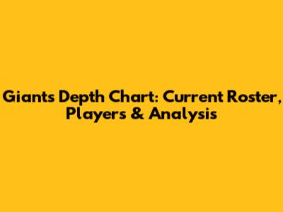 Giants Depth Chart: Current Roster, Players & Analysis
