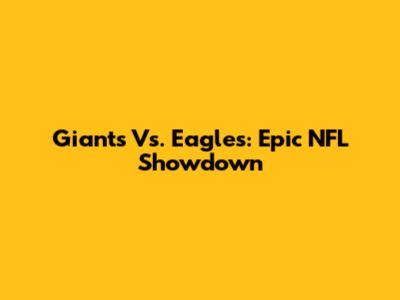 Giants Vs. Eagles: Epic NFL Showdown