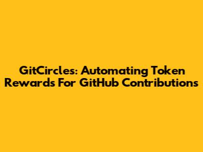 GitCircles: Automating Token Rewards For GitHub Contributions