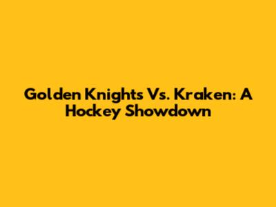 Golden Knights Vs. Kraken: A Hockey Showdown