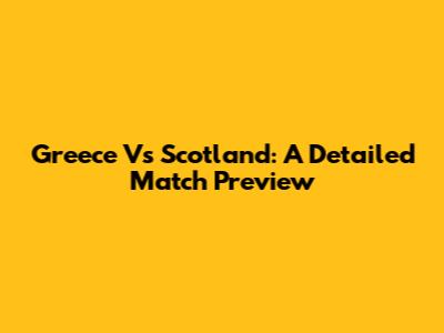 Greece Vs Scotland: A Detailed Match Preview