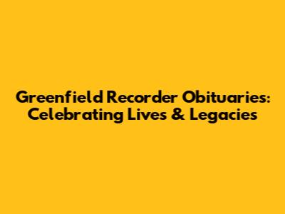 Greenfield Recorder Obituaries: Celebrating Lives & Legacies