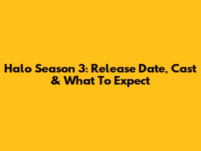 Halo Season 3: Release Date, Cast & What To Expect