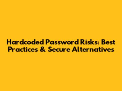 Hardcoded Password Risks: Best Practices & Secure Alternatives