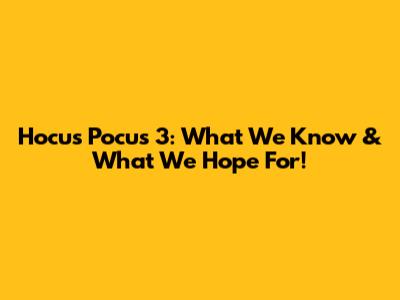 Hocus Pocus 3: What We Know & What We Hope For!