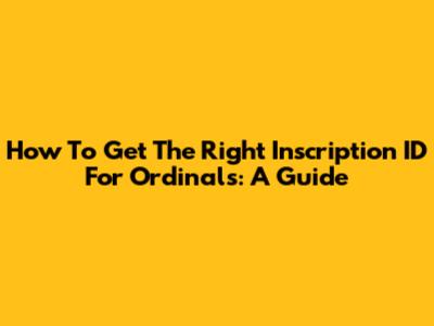 How To Get The Right Inscription ID For Ordinals: A Guide