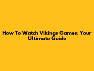How To Watch Vikings Games: Your Ultimate Guide