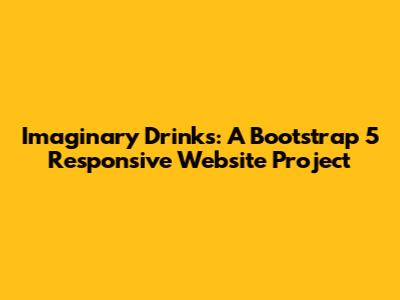 Imaginary Drinks: A Bootstrap 5 Responsive Website Project