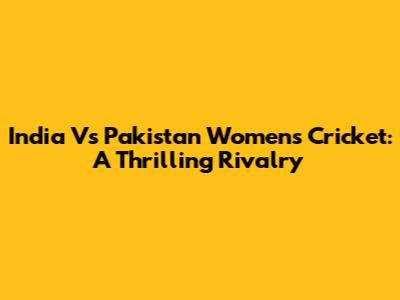 India Vs Pakistan Women's Cricket: A Thrilling Rivalry