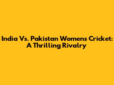 India Vs. Pakistan Women's Cricket: A Thrilling Rivalry