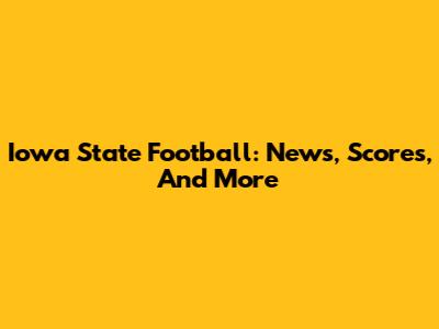 Iowa State Football: News, Scores, And More