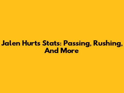 Jalen Hurts Stats: Passing, Rushing, And More