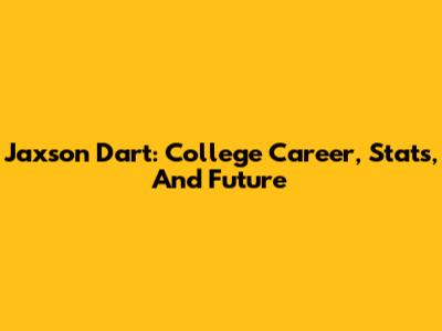 Jaxson Dart: College Career, Stats, And Future