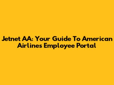 Jetnet AA: Your Guide To American Airlines' Employee Portal