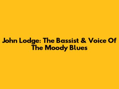 John Lodge: The Bassist & Voice Of The Moody Blues
