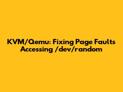 KVM/Qemu: Fixing Page Faults Accessing /dev/random