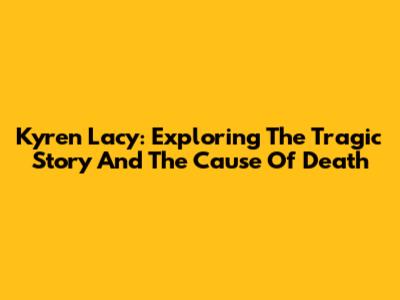 Kyren Lacy: Exploring The Tragic Story And The Cause Of Death