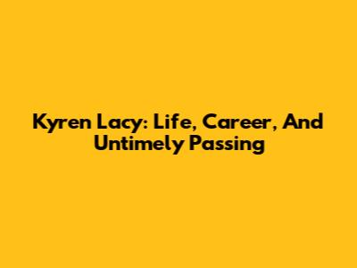 Kyren Lacy: Life, Career, And Untimely Passing