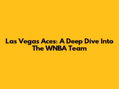 Las Vegas Aces: A Deep Dive Into The WNBA Team