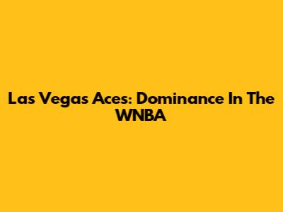 Las Vegas Aces: Dominance In The WNBA