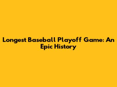 Longest Baseball Playoff Game: An Epic History