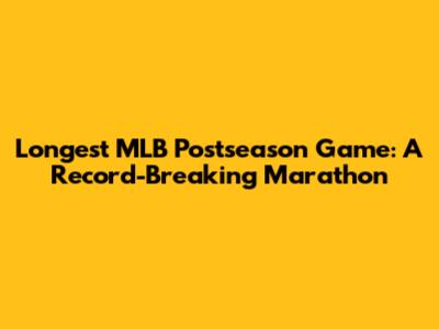 Longest MLB Postseason Game: A Record-Breaking Marathon