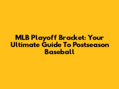 MLB Playoff Bracket: Your Ultimate Guide To Postseason Baseball