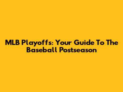 MLB Playoffs: Your Guide To The Baseball Postseason