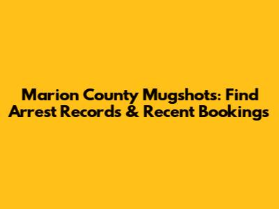 Marion County Mugshots: Find Arrest Records & Recent Bookings