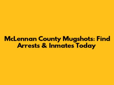 McLennan County Mugshots: Find Arrests & Inmates Today