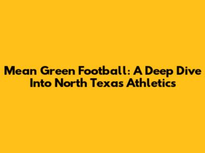 Mean Green Football: A Deep Dive Into North Texas Athletics