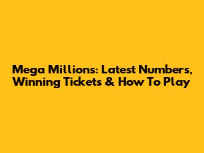 Mega Millions: Latest Numbers, Winning Tickets & How To Play