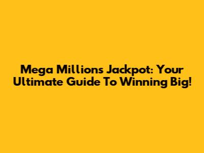 Mega Millions Jackpot: Your Ultimate Guide To Winning Big!
