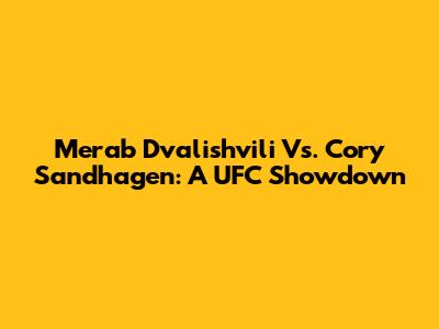 Merab Dvalishvili Vs. Cory Sandhagen: A UFC Showdown
