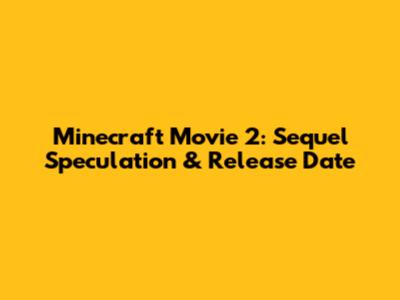 Minecraft Movie 2: Sequel Speculation & Release Date