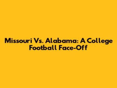 Missouri Vs. Alabama: A College Football Face-Off