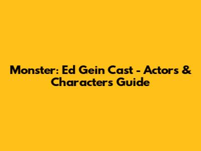Monster: Ed Gein Cast - Actors & Characters Guide