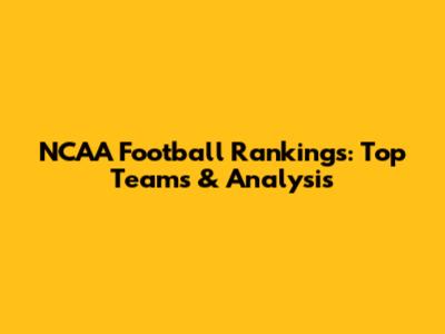 NCAA Football Rankings: Top Teams & Analysis