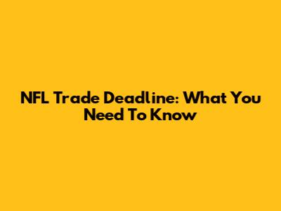 NFL Trade Deadline: What You Need To Know