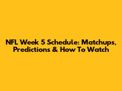 NFL Week 5 Schedule: Matchups, Predictions & How To Watch