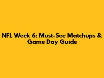 NFL Week 6: Must-See Matchups & Game Day Guide