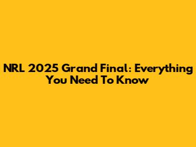 NRL 2025 Grand Final: Everything You Need To Know