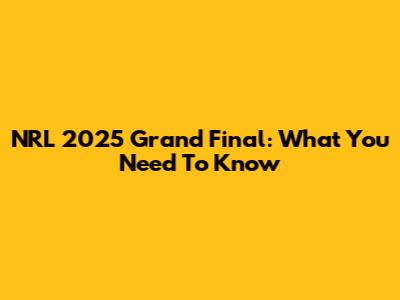 NRL 2025 Grand Final: What You Need To Know