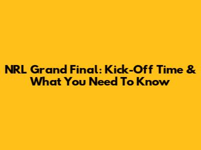 NRL Grand Final: Kick-Off Time & What You Need To Know
