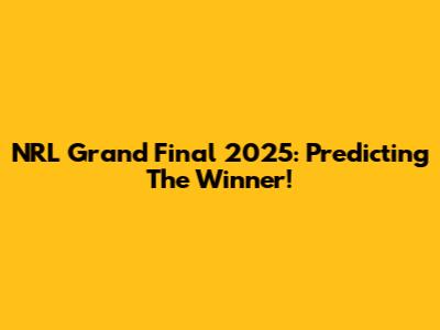 NRL Grand Final 2025: Predicting The Winner!