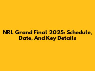 NRL Grand Final 2025: Schedule, Date, And Key Details