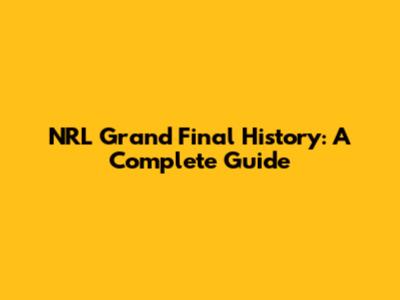 NRL Grand Final History: A Complete Guide