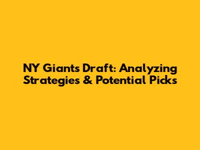 NY Giants Draft: Analyzing Strategies & Potential Picks